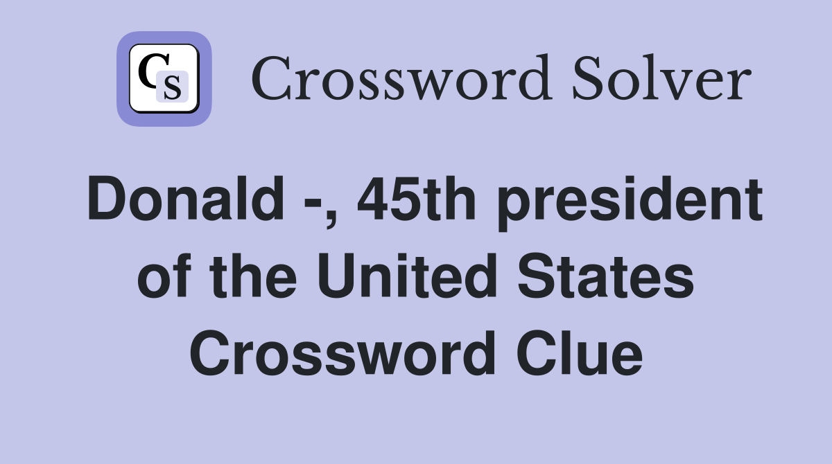 Donald , 45th president of the United States Crossword Clue Answers